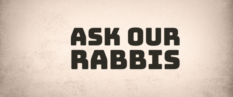 Ask Our Rabbis – April 2nd, 2022